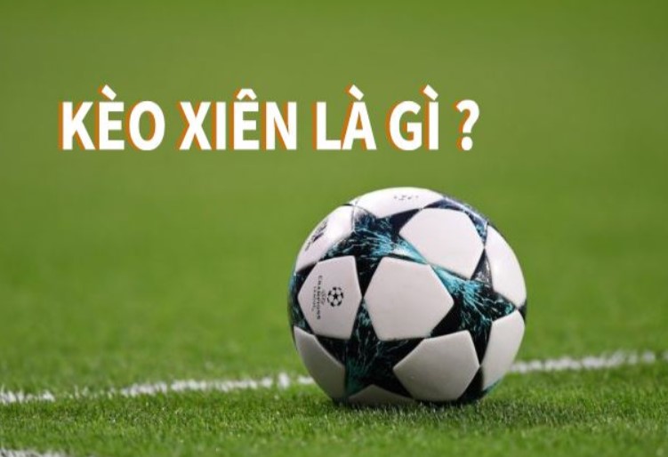 Cược xiên là gì? Hướng dẫn cách đánh kèo xiên chuẩn nhất 3 Keo Xien La Gi