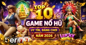 top 10 game nổ hũ uy tín